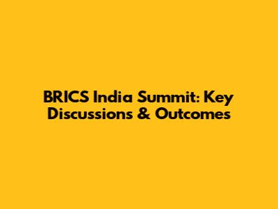 BRICS India Summit: Key Discussions & Outcomes