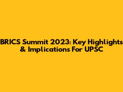 BRICS Summit 2023: Key Highlights & Implications For UPSC
