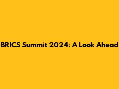BRICS Summit 2024: A Look Ahead