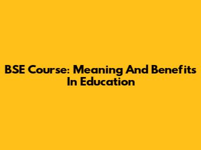 BSE Course: Meaning And Benefits In Education