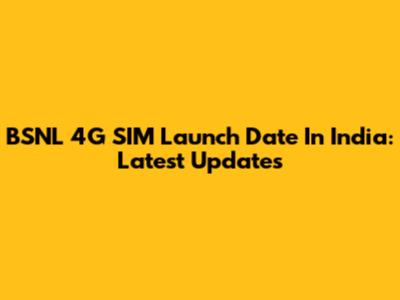 BSNL 4G SIM Launch Date In India: Latest Updates
