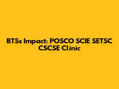 BTS's Impact: POSCO SCIE SETSC CSCSE Clinic