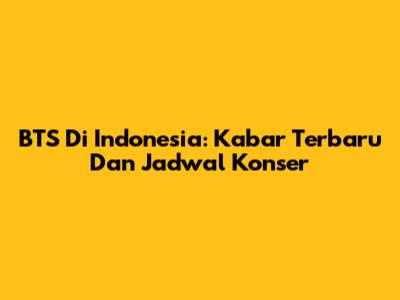 BTS Di Indonesia: Kabar Terbaru Dan Jadwal Konser