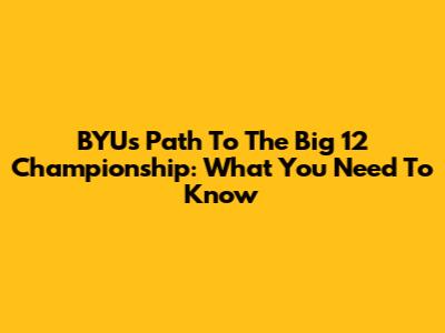 BYU's Path To The Big 12 Championship: What You Need To Know