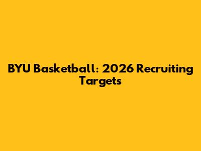 BYU Basketball: 2026 Recruiting Targets