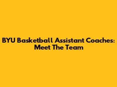 BYU Basketball Assistant Coaches: Meet The Team