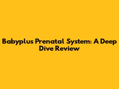 Babyplus Prenatal System: A Deep Dive Review