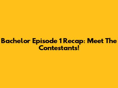 Bachelor Episode 1 Recap: Meet The Contestants!