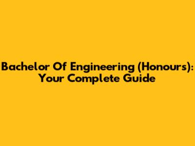 Bachelor Of Engineering (Honours): Your Complete Guide