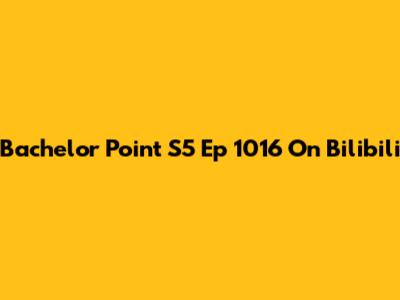 Bachelor Point S5 Ep 1016 On Bilibili