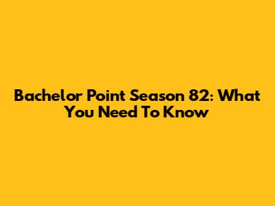 Bachelor Point Season 82: What You Need To Know