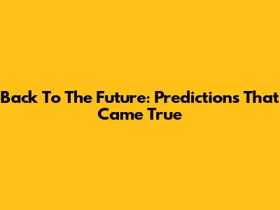 Back To The Future: Predictions That Came True