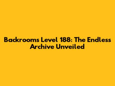 Backrooms Level 188: The Endless Archive Unveiled
