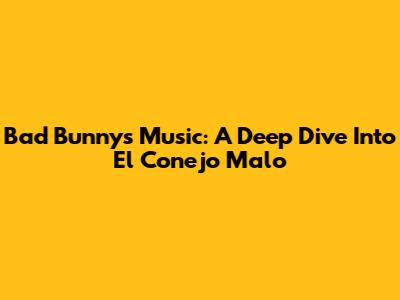 Bad Bunny's Music: A Deep Dive Into El Conejo Malo