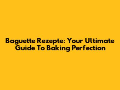 Baguette Rezepte: Your Ultimate Guide To Baking Perfection