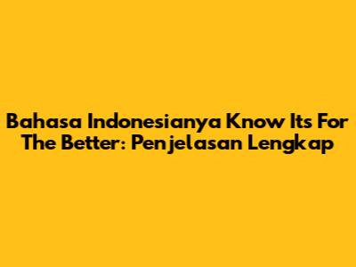 Bahasa Indonesianya 'Know It's For The Better': Penjelasan Lengkap