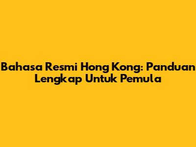 Bahasa Resmi Hong Kong: Panduan Lengkap Untuk Pemula