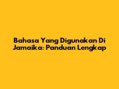 Bahasa Yang Digunakan Di Jamaika: Panduan Lengkap