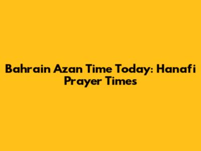 Bahrain Azan Time Today: Hanafi Prayer Times