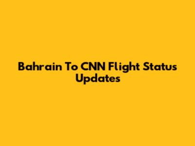 Bahrain To CNN Flight Status Updates
