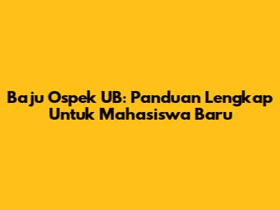 Baju Ospek UB: Panduan Lengkap Untuk Mahasiswa Baru