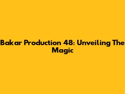 Bakar Production 48: Unveiling The Magic