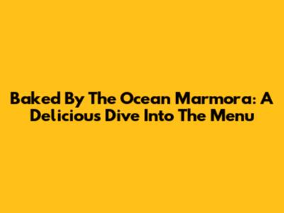 Baked By The Ocean Marmora: A Delicious Dive Into The Menu