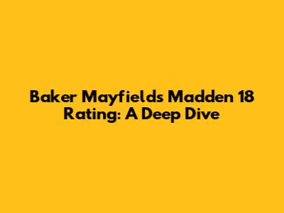 Baker Mayfield's Madden 18 Rating: A Deep Dive