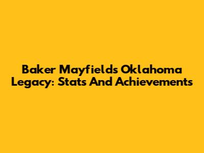Baker Mayfield's Oklahoma Legacy: Stats And Achievements