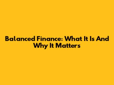 Balanced Finance: What It Is And Why It Matters