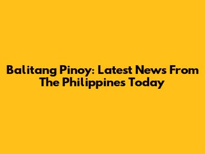 Balitang Pinoy: Latest News From The Philippines Today