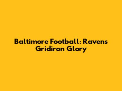 Baltimore Football: Ravens' Gridiron Glory