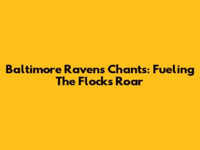 Baltimore Ravens Chants: Fueling The Flock's Roar