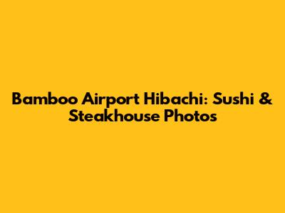 Bamboo Airport Hibachi: Sushi & Steakhouse Photos
