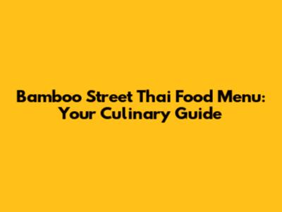 Bamboo Street Thai Food Menu: Your Culinary Guide