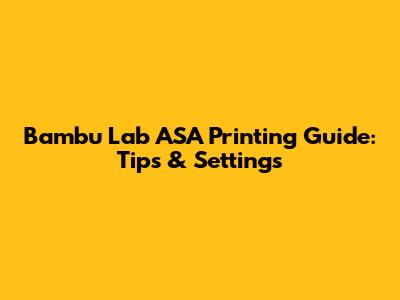 Bambu Lab ASA Printing Guide: Tips & Settings