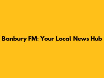 Banbury FM: Your Local News Hub