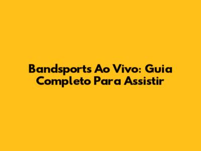 Bandsports Ao Vivo: Guia Completo Para Assistir