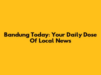 Bandung Today: Your Daily Dose Of Local News