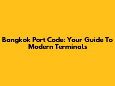 Bangkok Port Code: Your Guide To Modern Terminals