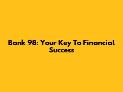 Bank 98: Your Key To Financial Success