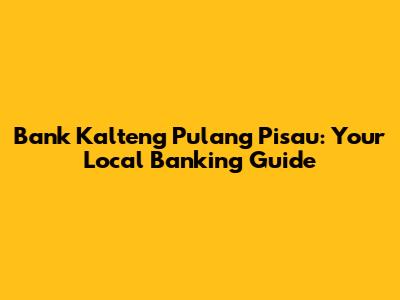 Bank Kalteng Pulang Pisau: Your Local Banking Guide