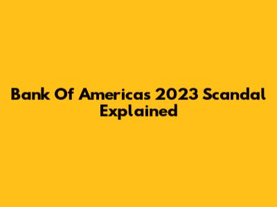 Bank Of America's 2023 Scandal Explained