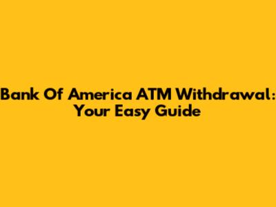 Bank Of America ATM Withdrawal: Your Easy Guide