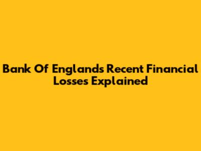 Bank Of England's Recent Financial Losses Explained