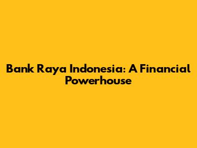 Bank Raya Indonesia: A Financial Powerhouse