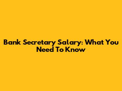 Bank Secretary Salary: What You Need To Know