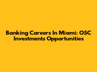 Banking Careers In Miami: OSC Investments Opportunities