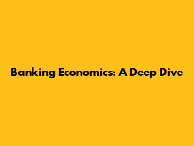 Banking Economics: A Deep Dive