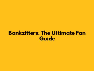 Bankzitters: The Ultimate Fan Guide